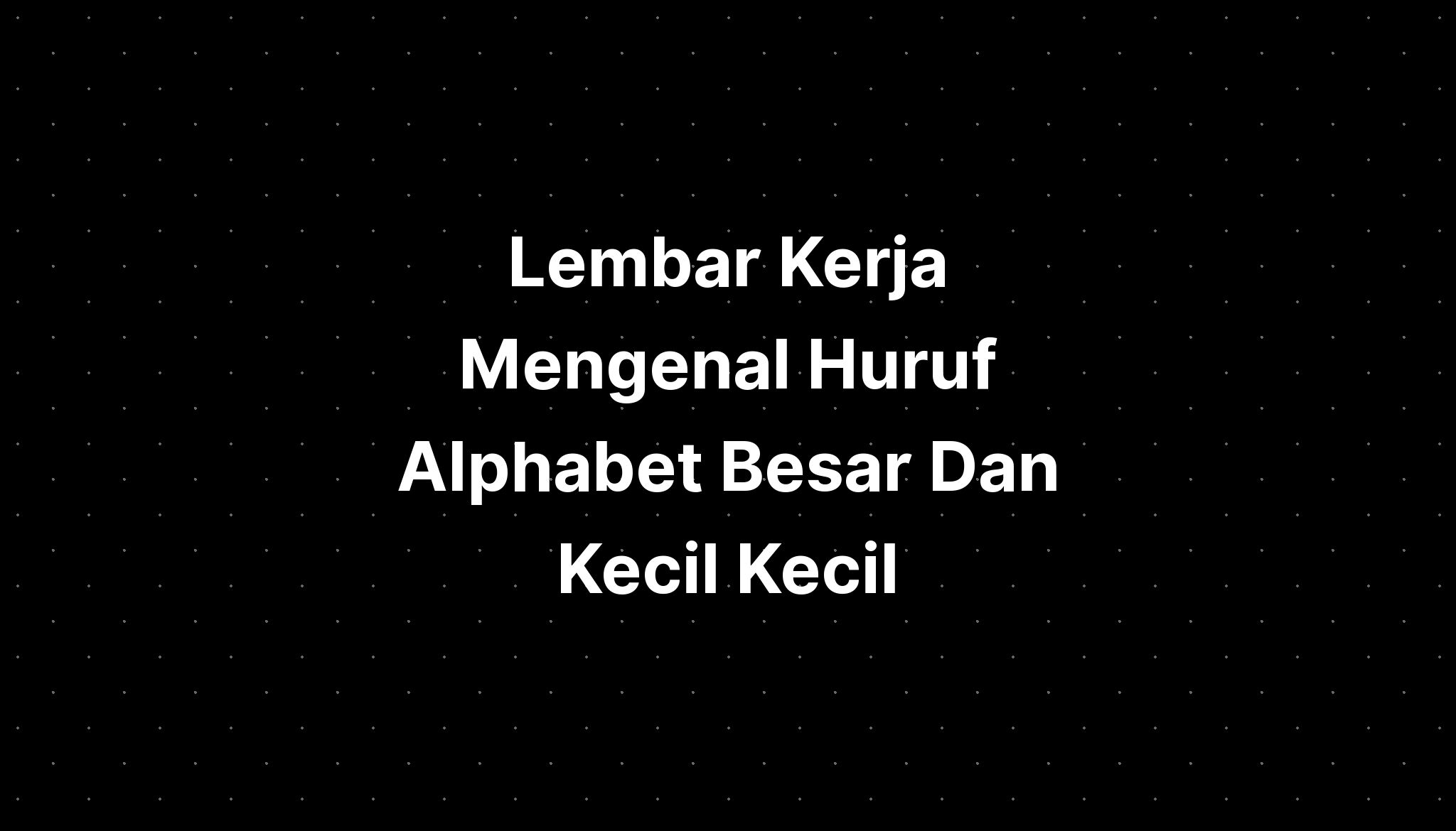 Lembar Kerja Mengenal Huruf Alphabet Besar Dan Kecil Kecil - IMAGESEE